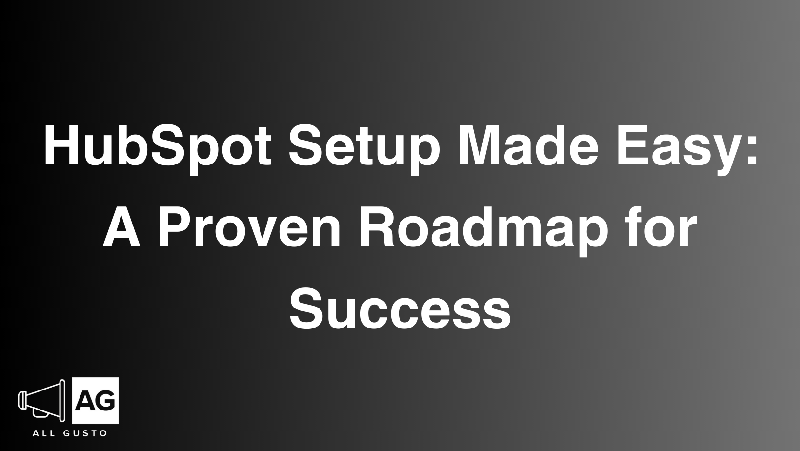 All Gusto Blog | HubSpot Setup Made Easy: A Proven Roadmap for Success